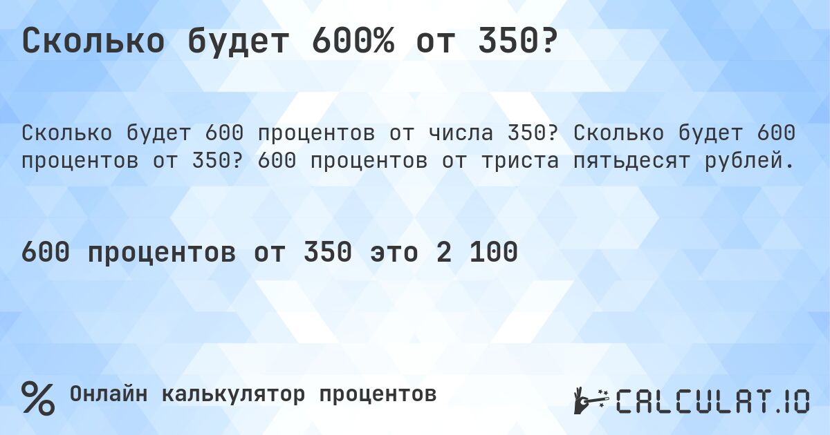 Сколько будет 600% от 350?. Сколько будет 600 процентов от 350? 600 процентов от триста пятьдесят рублей.