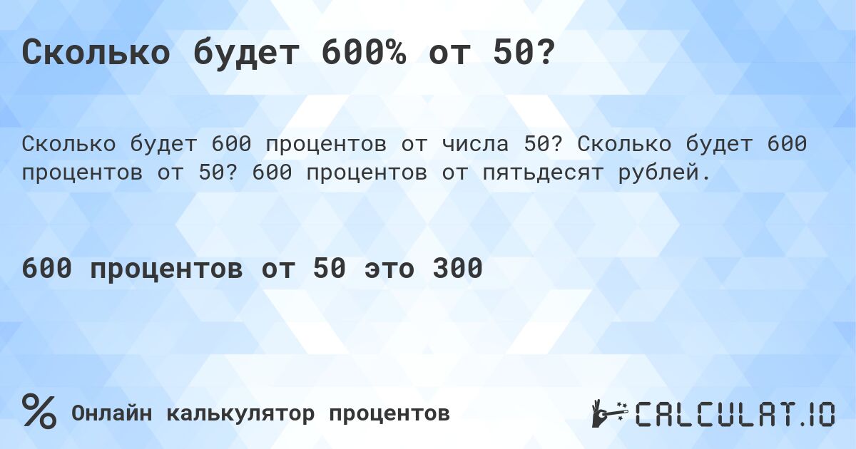 Сколько будет 600% от 50?. Сколько будет 600 процентов от 50? 600 процентов от пятьдесят рублей.