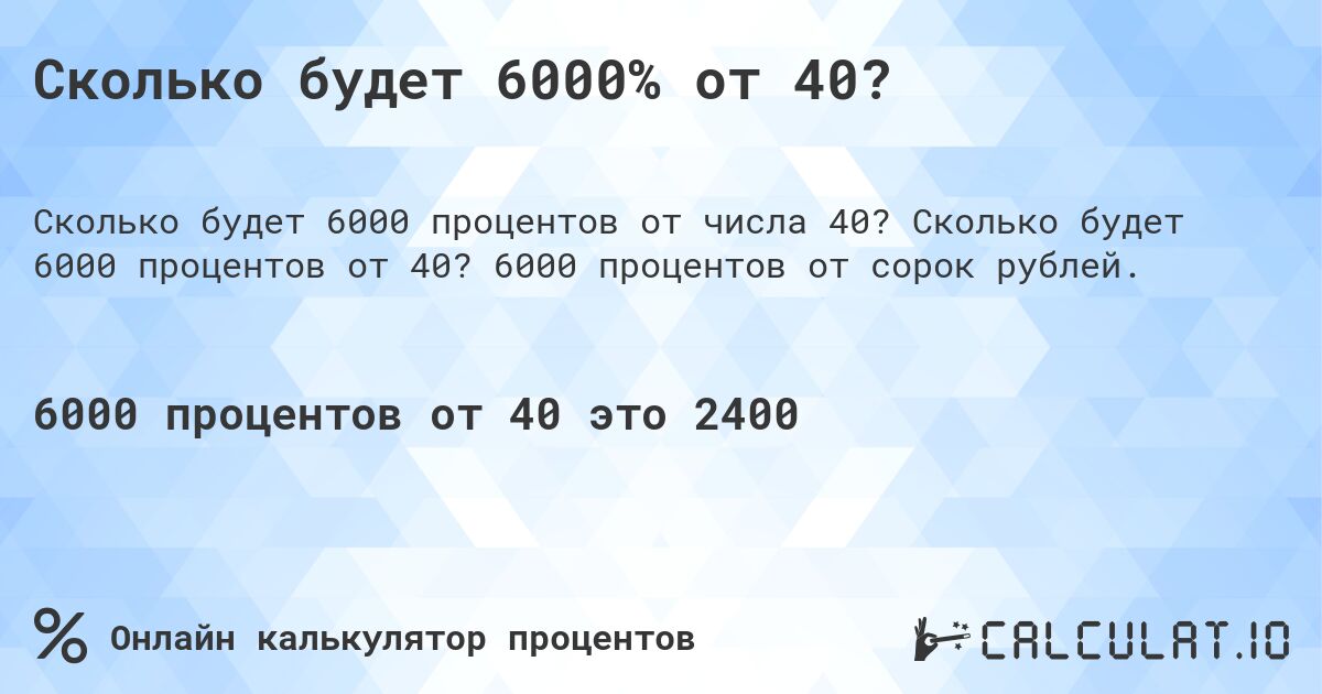 Сколько будет 6000% от 40?. Сколько будет 6000 процентов от 40? 6000 процентов от сорок рублей.