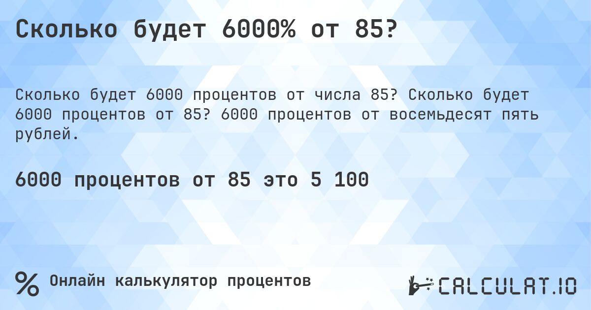 Сколько будет 6000% от 85?. Сколько будет 6000 процентов от 85? 6000 процентов от восемьдесят пять рублей.