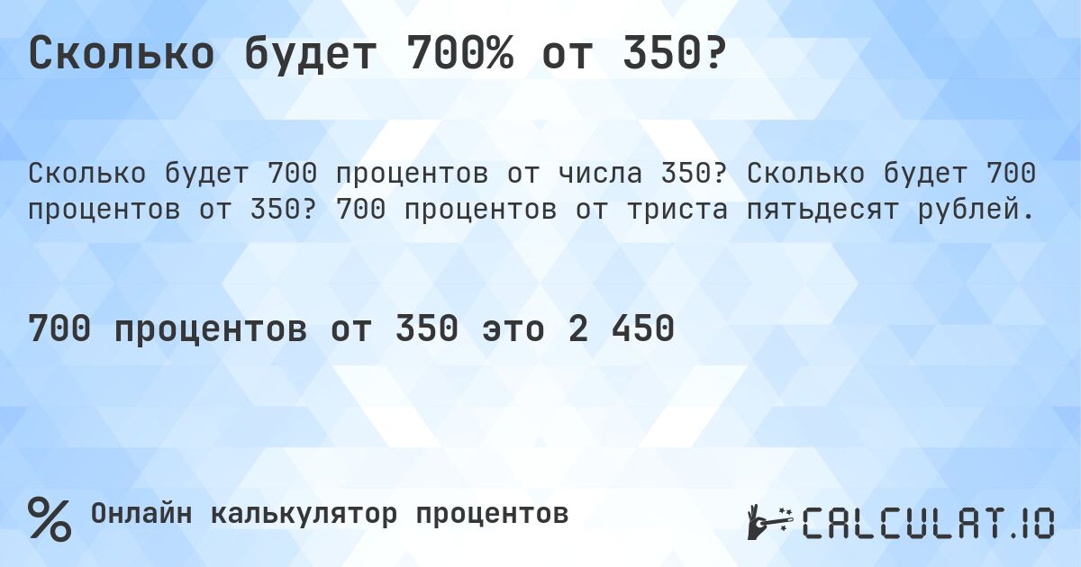 Сколько будет 700% от 350?. Сколько будет 700 процентов от 350? 700 процентов от триста пятьдесят рублей.