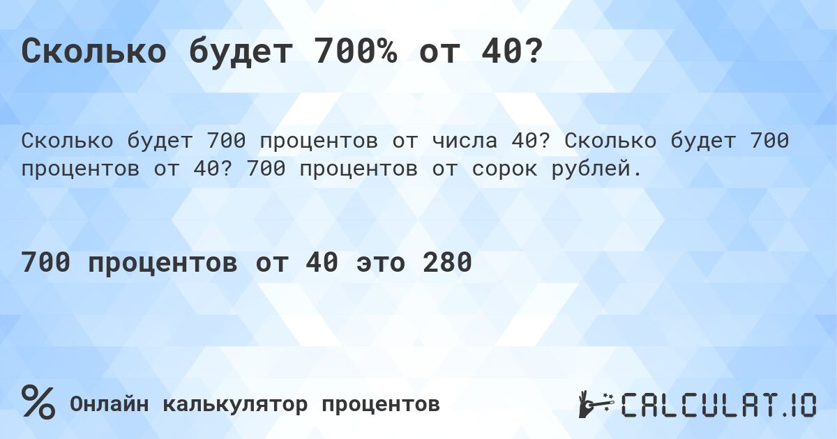 Сколько будет 700% от 40?. Сколько будет 700 процентов от 40? 700 процентов от сорок рублей.
