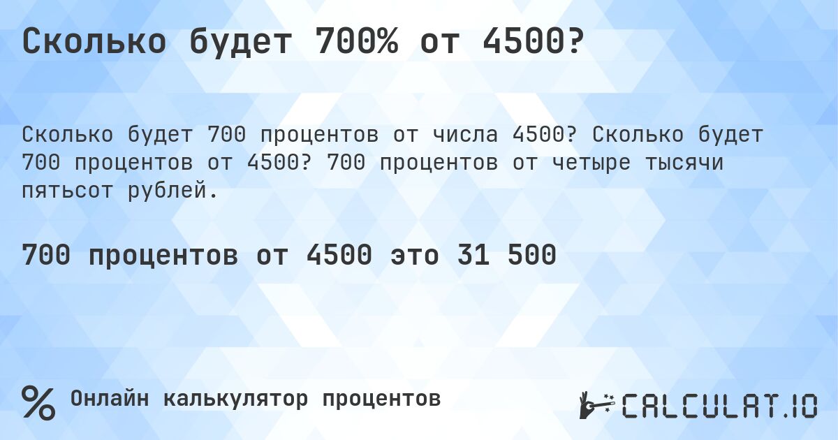 Сколько будет 700% от 4500?. Сколько будет 700 процентов от 4500? 700 процентов от четыре тысячи пятьсот рублей.