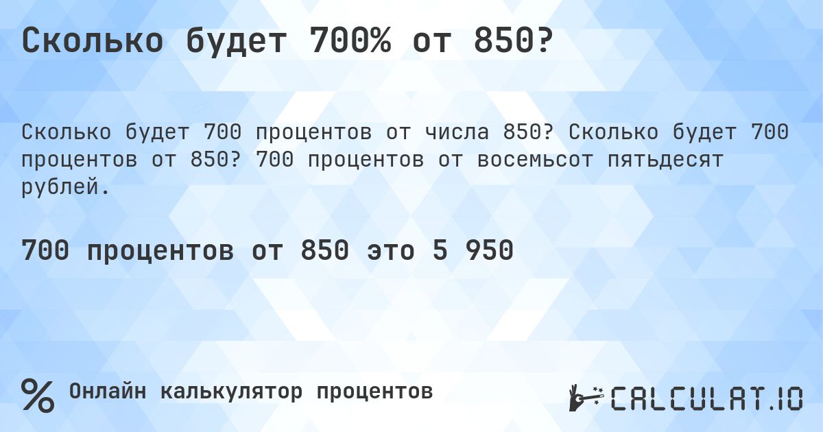 Сколько будет 700% от 850?. Сколько будет 700 процентов от 850? 700 процентов от восемьсот пятьдесят рублей.