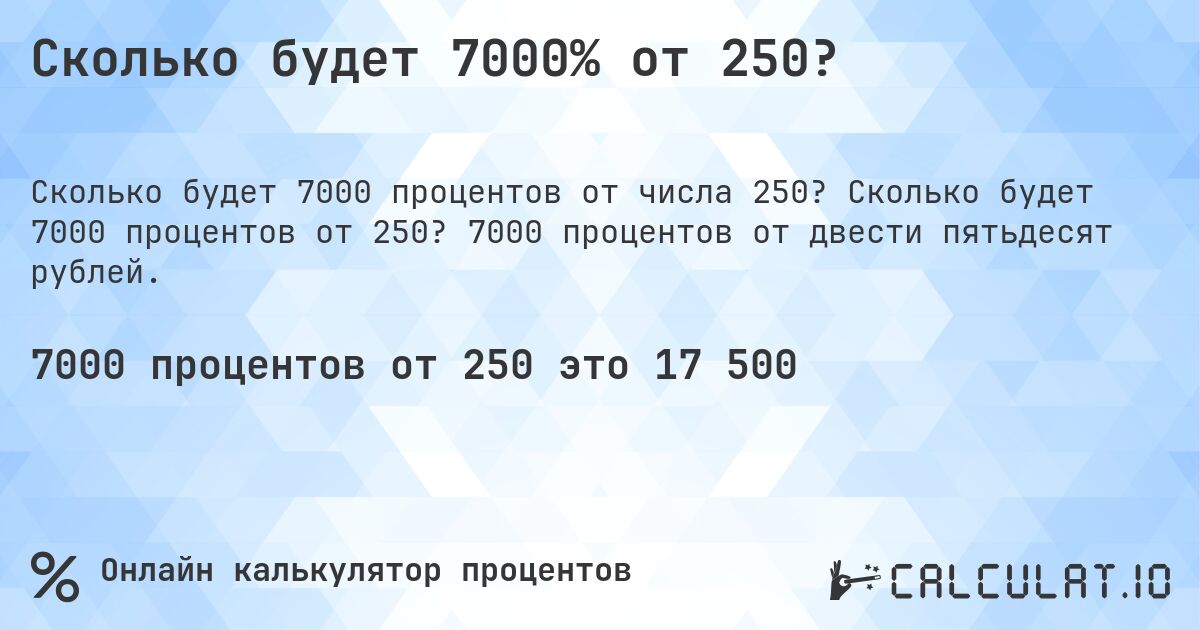Сколько будет 7000% от 250?. Сколько будет 7000 процентов от 250? 7000 процентов от двести пятьдесят рублей.