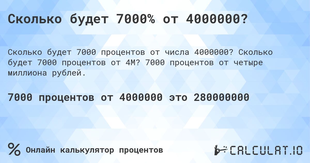 Сколько будет 7000% от 4000000?. Сколько будет 7000 процентов от 4M? 7000 процентов от четыре миллиона рублей.