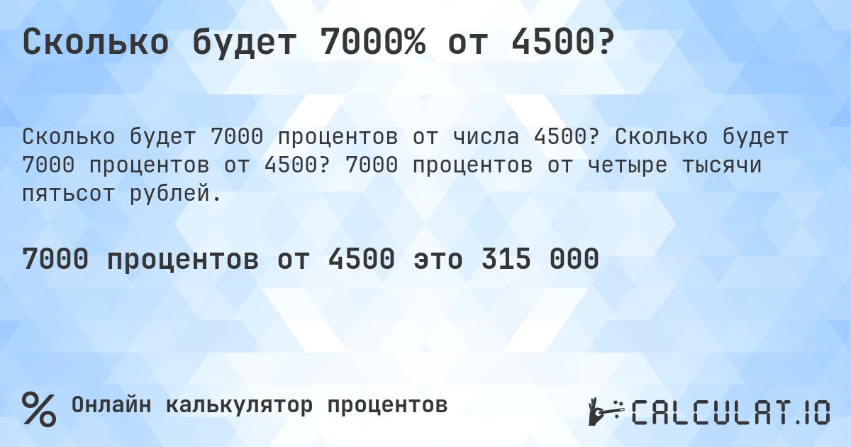 Сколько будет 7000% от 4500?. Сколько будет 7000 процентов от 4500? 7000 процентов от четыре тысячи пятьсот рублей.