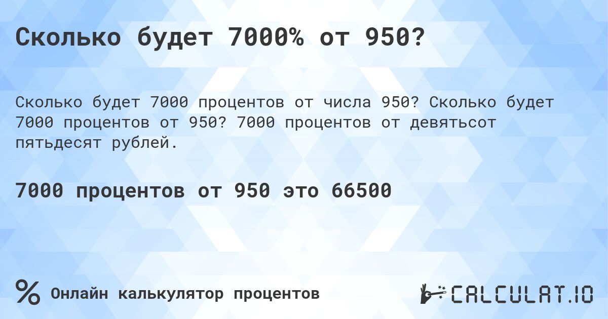 Сколько будет 7000% от 950?. Сколько будет 7000 процентов от 950? 7000 процентов от девятьсот пятьдесят рублей.