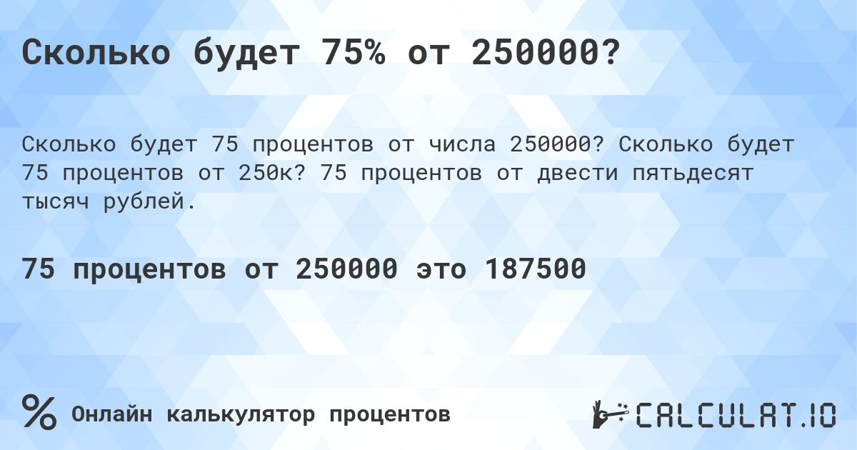 Сколько будет 75% от 250000?. Сколько будет 75 процентов от 250к? 75 процентов от двести пятьдесят тысяч рублей.