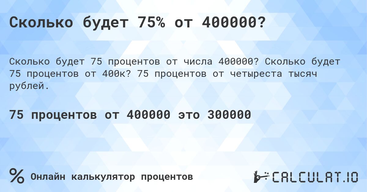 Сколько будет 75% от 400000?. Сколько будет 75 процентов от 400к? 75 процентов от четыреста тысяч рублей.