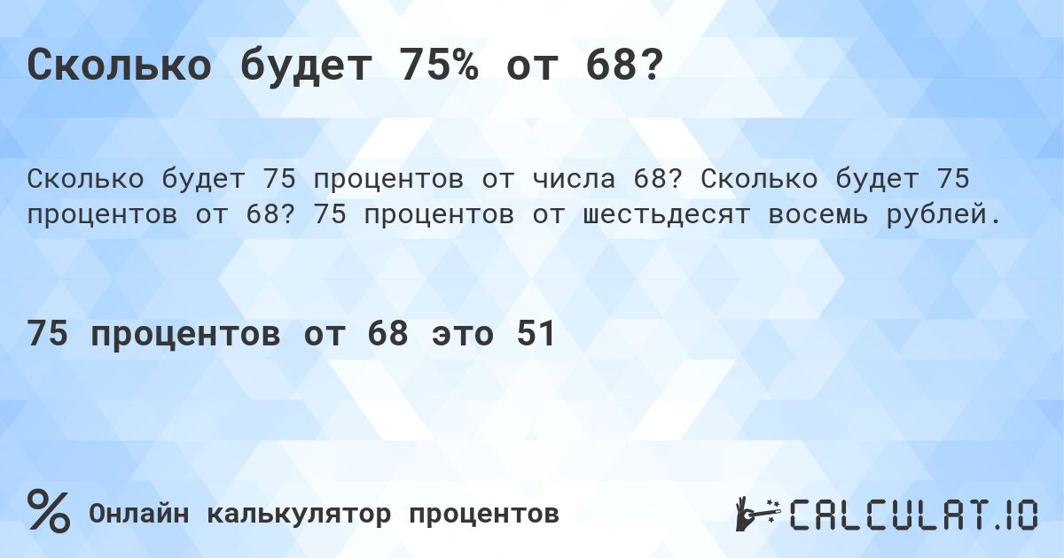 Сколько будет 75% от 68?. Сколько будет 75 процентов от 68? 75 процентов от шестьдесят восемь рублей.