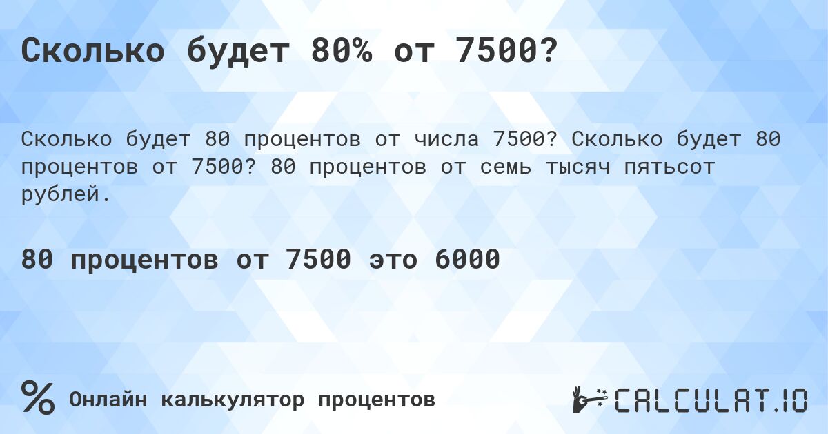 Сколько будет 80% от 7500?. Сколько будет 80 процентов от 7500? 80 процентов от семь тысяч пятьсот рублей.