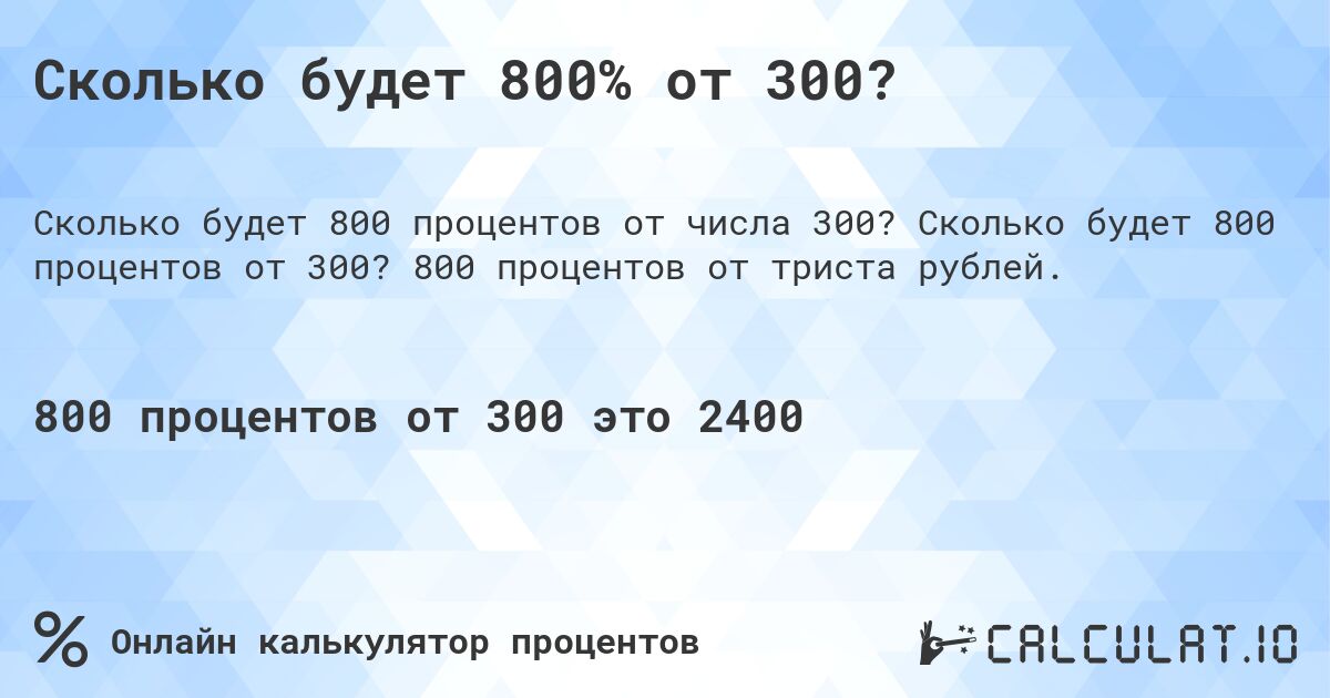 Сколько будет 800% от 300?. Сколько будет 800 процентов от 300? 800 процентов от триста рублей.