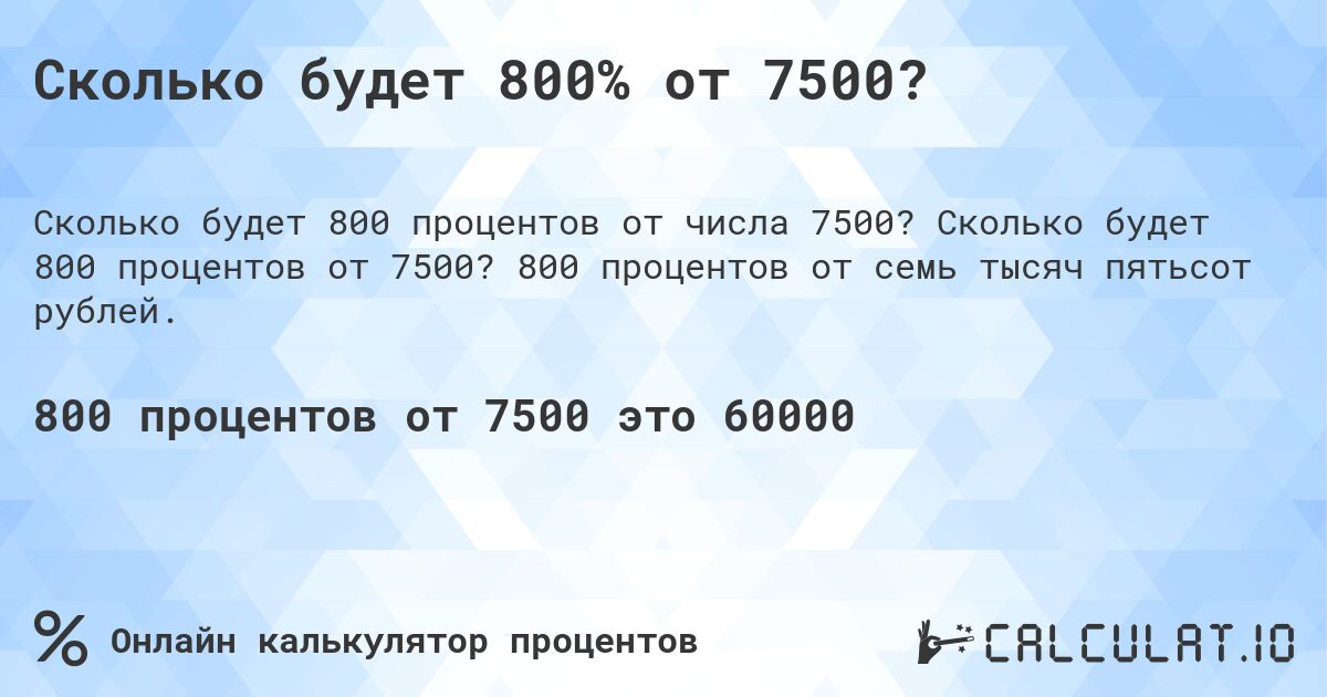 Сколько будет 800% от 7500?. Сколько будет 800 процентов от 7500? 800 процентов от семь тысяч пятьсот рублей.