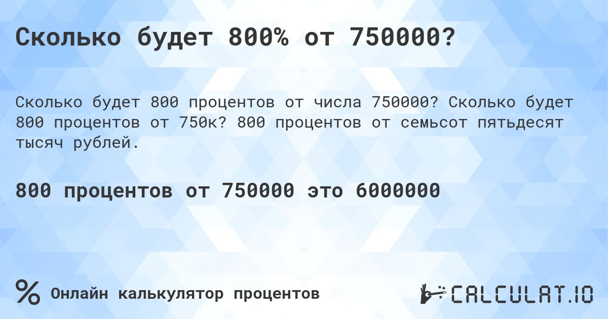 Сколько будет 800% от 750000?. Сколько будет 800 процентов от 750к? 800 процентов от семьсот пятьдесят тысяч рублей.