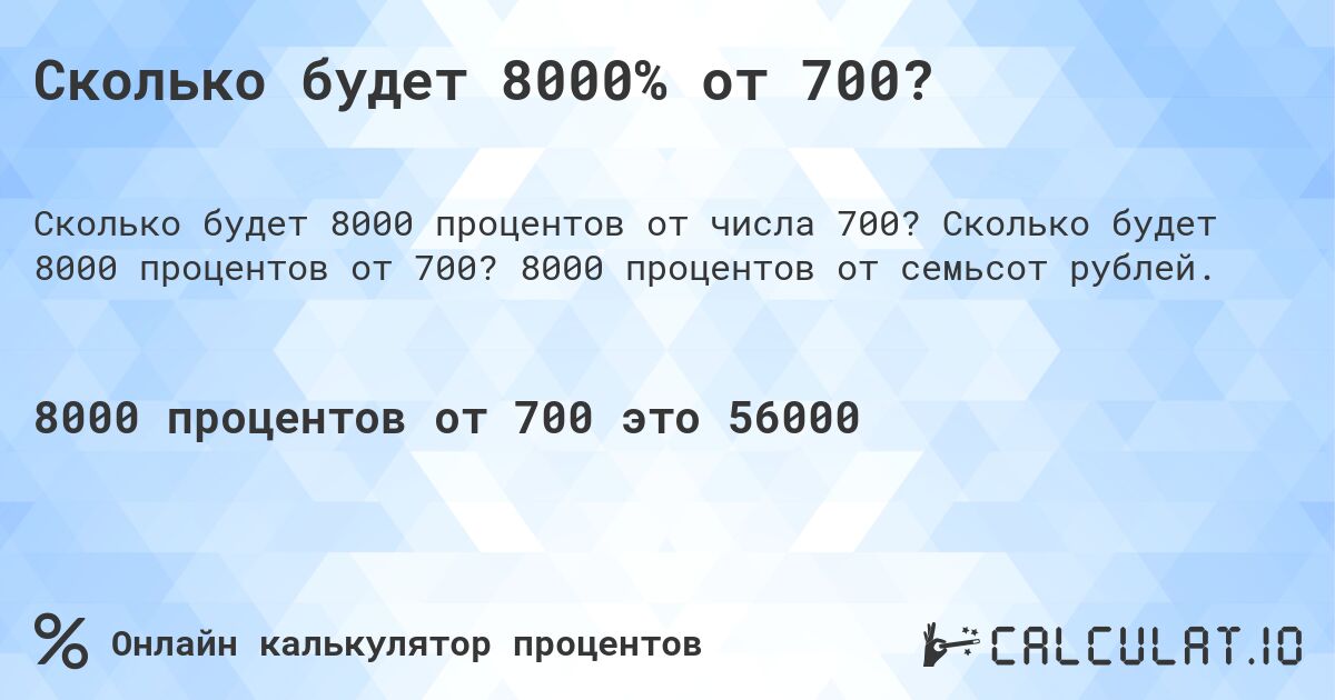 Сколько будет 8000% от 700?. Сколько будет 8000 процентов от 700? 8000 процентов от семьсот рублей.