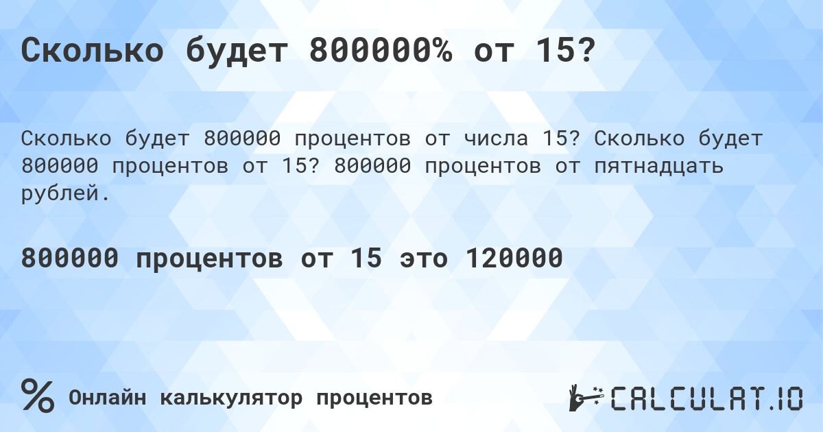 Сколько будет 800000% от 15?. Сколько будет 800000 процентов от 15? 800000 процентов от пятнадцать рублей.