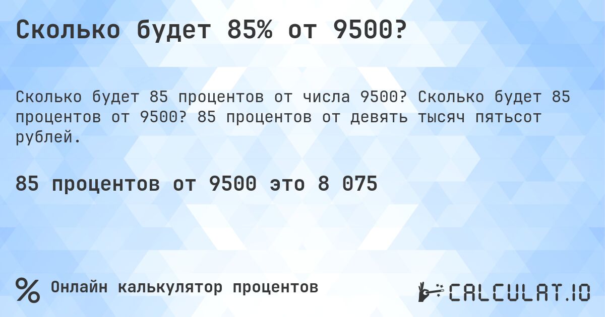 Сколько будет 85% от 9500?. Сколько будет 85 процентов от 9500? 85 процентов от девять тысяч пятьсот рублей.
