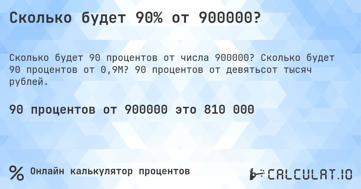 Сколько будет 90% от 900000?. Сколько будет 90 процентов от 0,9M? 90 процентов от девятьсот тысяч рублей.