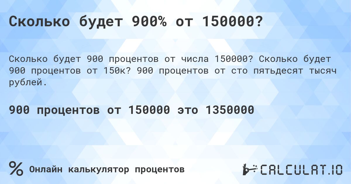 Сколько будет 900% от 150000?. Сколько будет 900 процентов от 150к? 900 процентов от сто пятьдесят тысяч рублей.