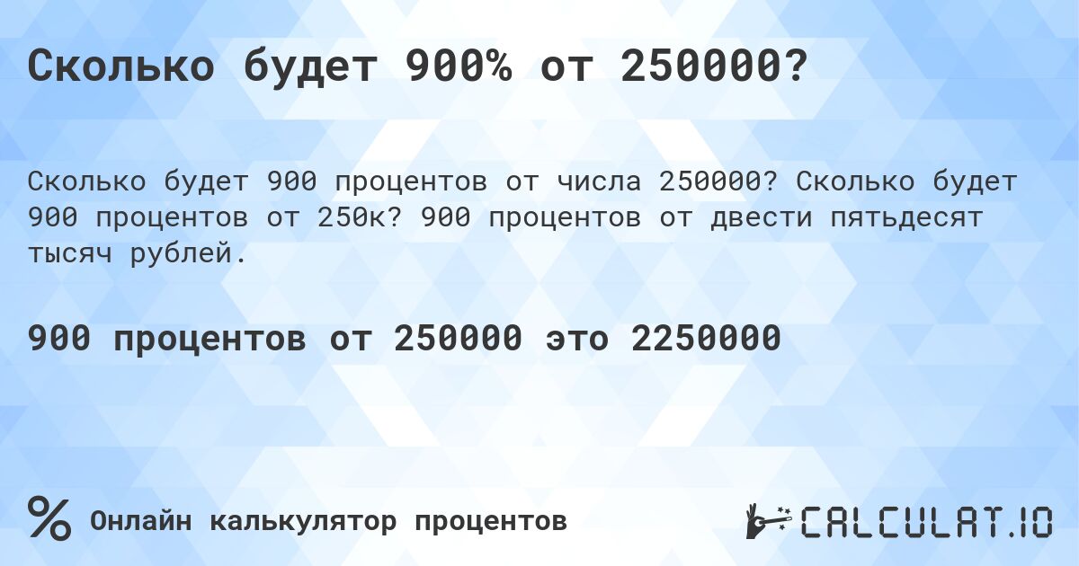Сколько будет 900% от 250000?. Сколько будет 900 процентов от 250к? 900 процентов от двести пятьдесят тысяч рублей.