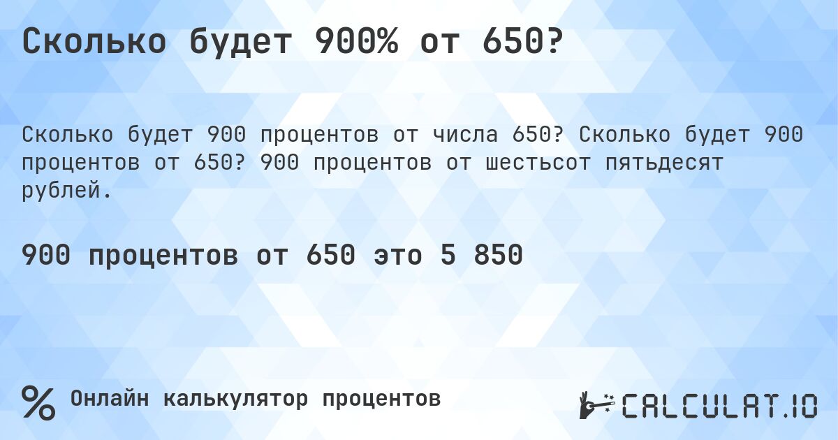 Сколько будет 900% от 650?. Сколько будет 900 процентов от 650? 900 процентов от шестьсот пятьдесят рублей.