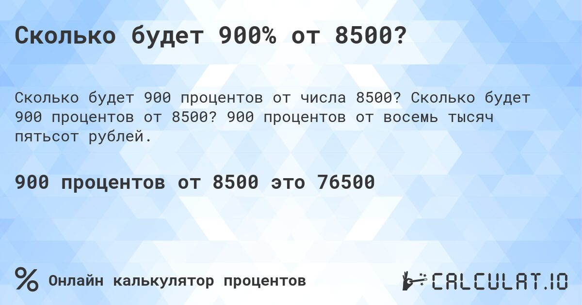 Сколько будет 900% от 8500?. Сколько будет 900 процентов от 8500? 900 процентов от восемь тысяч пятьсот рублей.