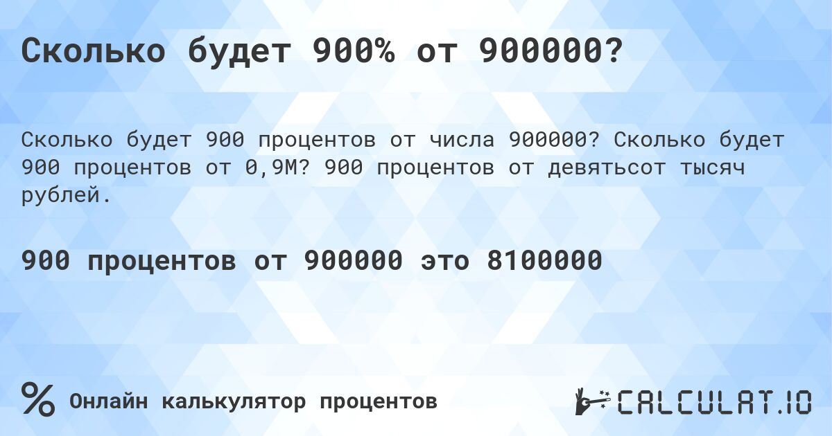 Сколько будет 900% от 900000?. Сколько будет 900 процентов от 0,9M? 900 процентов от девятьсот тысяч рублей.