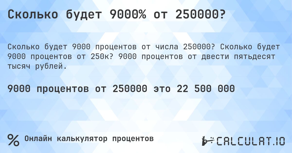 Сколько будет 9000% от 250000?. Сколько будет 9000 процентов от 250к? 9000 процентов от двести пятьдесят тысяч рублей.