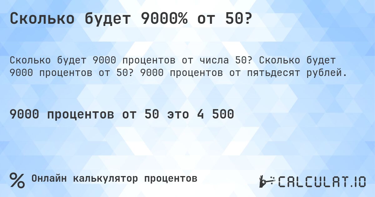 Сколько будет 9000% от 50?. Сколько будет 9000 процентов от 50? 9000 процентов от пятьдесят рублей.