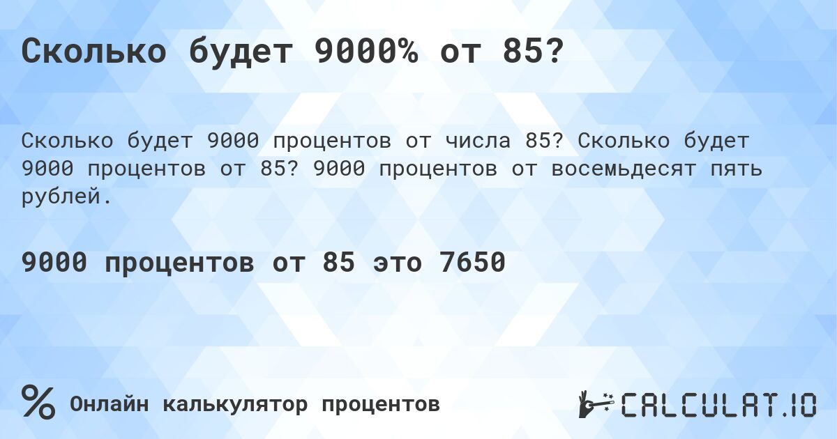 Сколько будет 9000% от 85?. Сколько будет 9000 процентов от 85? 9000 процентов от восемьдесят пять рублей.