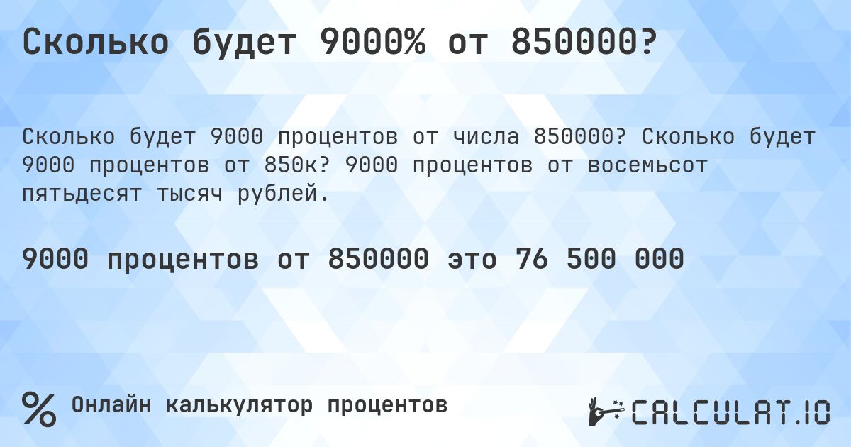 Сколько будет 9000% от 850000?. Сколько будет 9000 процентов от 850к? 9000 процентов от восемьсот пятьдесят тысяч рублей.