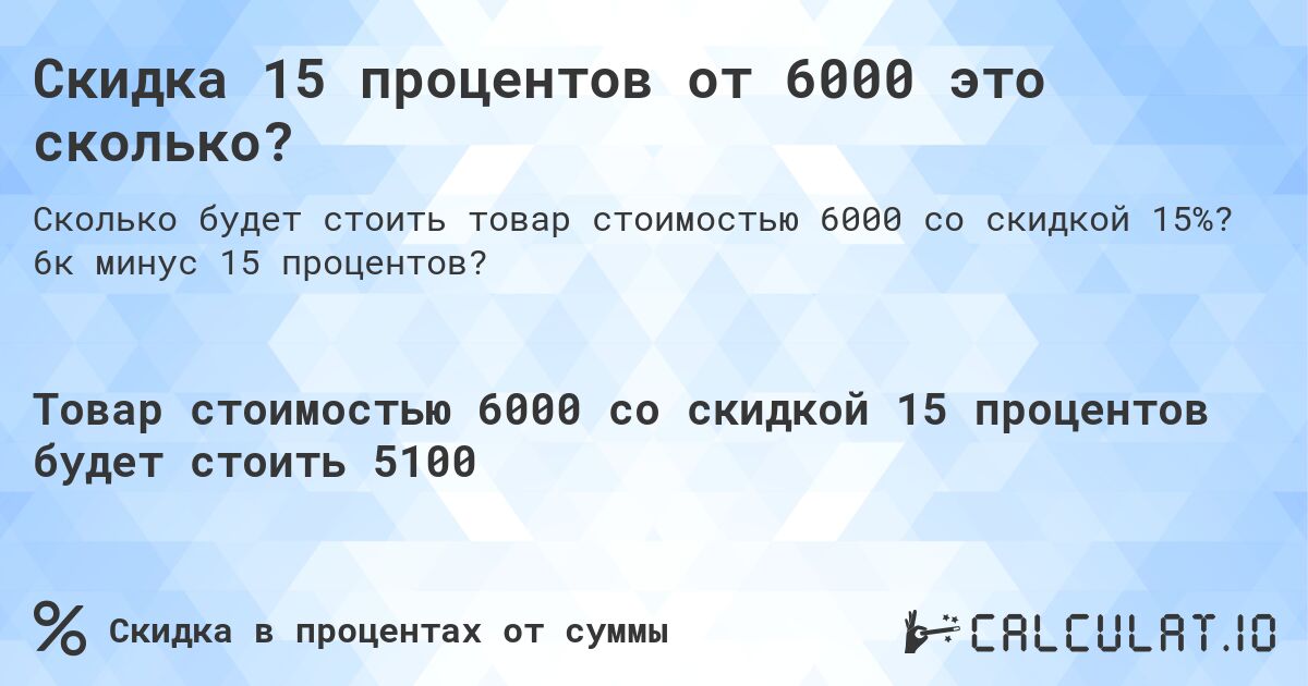 Скидка 15 процентов от 6000 это сколько?. 6к минус 15 процентов?