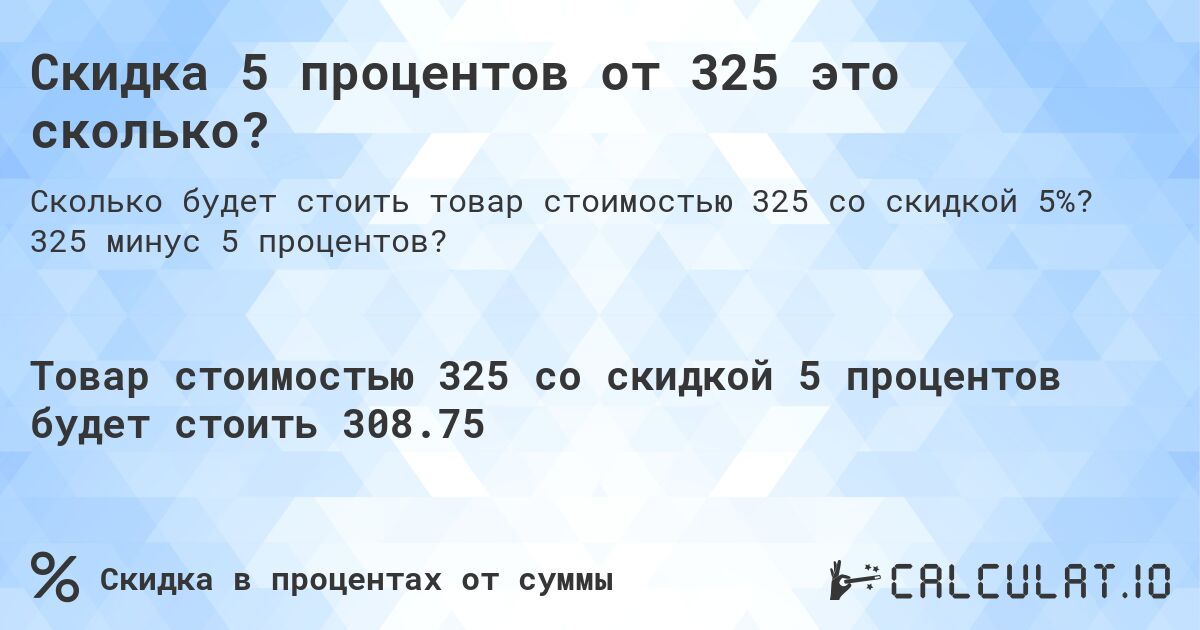 Скидка 5 процентов от 325 это сколько?. 325 минус 5 процентов?