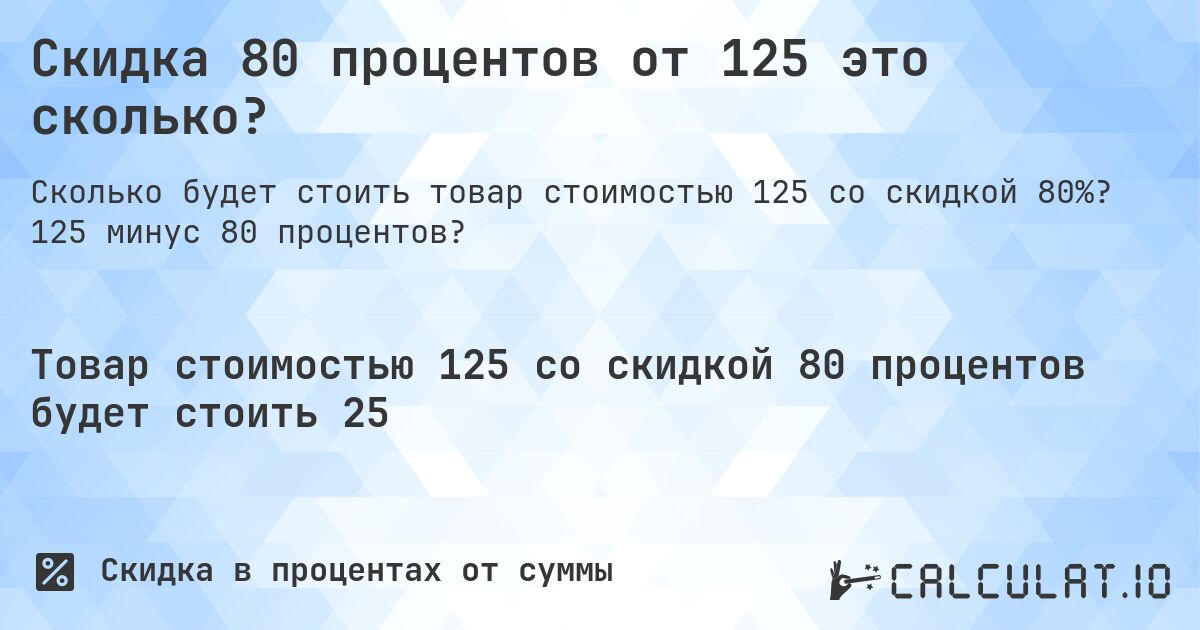 Скидка 80 процентов от 125 это сколько?. 125 минус 80 процентов?