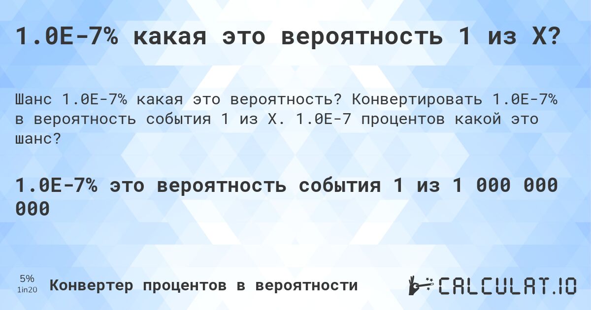 1.0E-7% какая это вероятность 1 из X?. Конвертировать 1.0E-7% в вероятность события 1 из X. 1.0E-7 процентов какой это шанс?