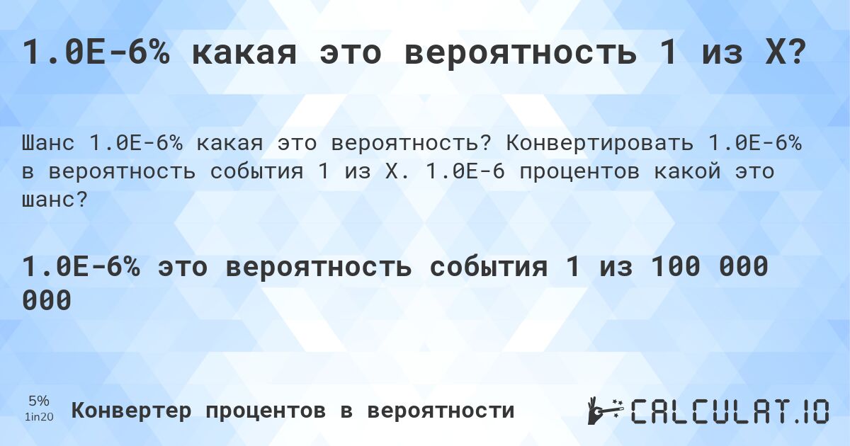 1.0E-6% какая это вероятность 1 из X?. Конвертировать 1.0E-6% в вероятность события 1 из X. 1.0E-6 процентов какой это шанс?