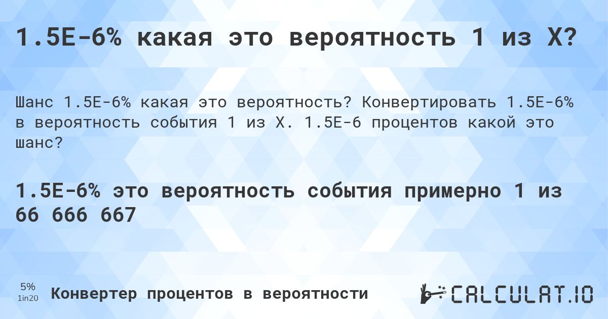 1.5E-6% какая это вероятность 1 из X?. Конвертировать 1.5E-6% в вероятность события 1 из X. 1.5E-6 процентов какой это шанс?