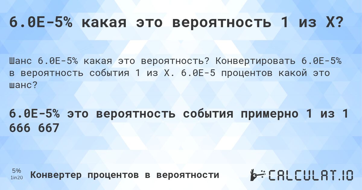6.0E-5% какая это вероятность 1 из X?. Конвертировать 6.0E-5% в вероятность события 1 из X. 6.0E-5 процентов какой это шанс?