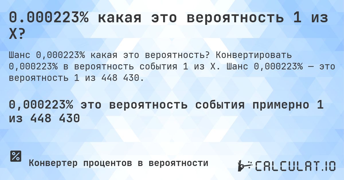 0.000223% какая это вероятность 1 из X?. Конвертировать 0,000223% в вероятность события 1 из X. Шанс 0,000223% — это вероятность 1 из 448 430.