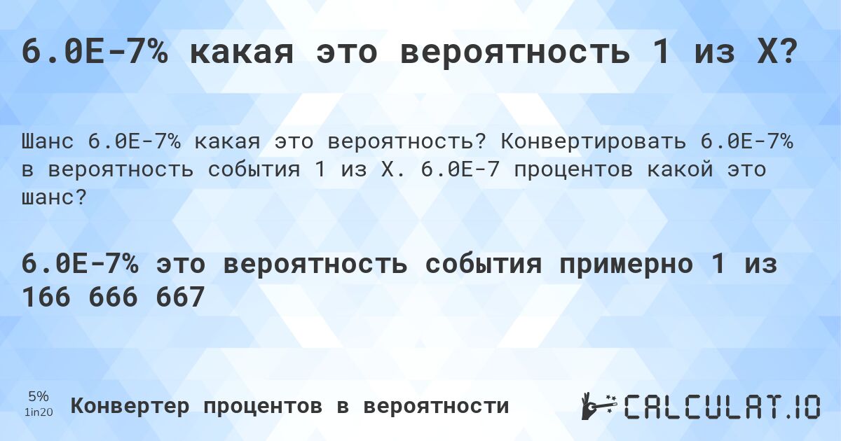 6.0E-7% какая это вероятность 1 из X?. Конвертировать 6.0E-7% в вероятность события 1 из X. 6.0E-7 процентов какой это шанс?