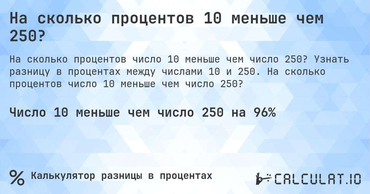 На сколько процентов 10 меньше чем 250?. Узнать разницу в процентах между числами 10 и 250. На сколько процентов число 10 меньше чем число 250?