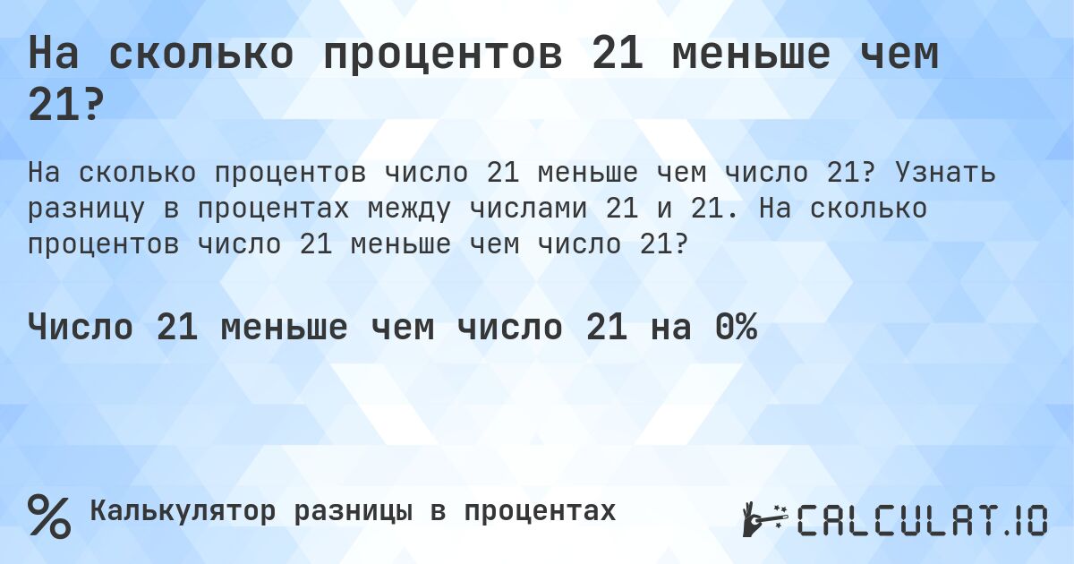 На сколько процентов 21 меньше чем 21?. Узнать разницу в процентах между числами 21 и 21. На сколько процентов число 21 меньше чем число 21?