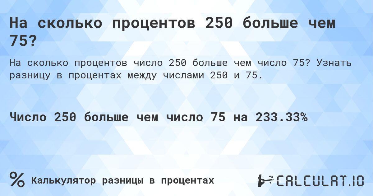 На сколько процентов 250 больше чем 75?. Узнать разницу в процентах между числами 250 и 75.