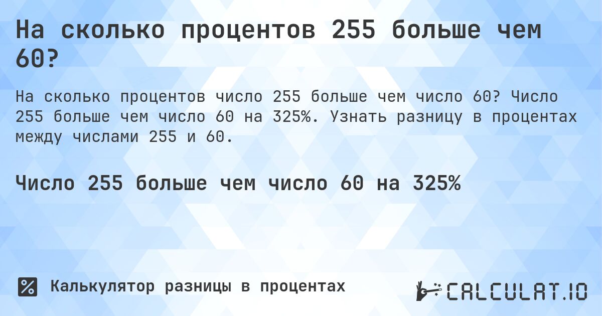 На сколько процентов 255 больше чем 60?. Число 255 больше чем число 60 на 325%. Узнать разницу в процентах между числами 255 и 60.