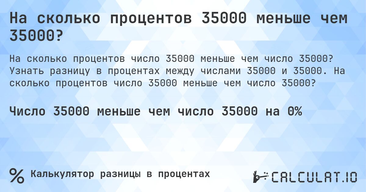 На сколько процентов 35000 меньше чем 35000?. Узнать разницу в процентах между числами 35000 и 35000. На сколько процентов число 35000 меньше чем число 35000?