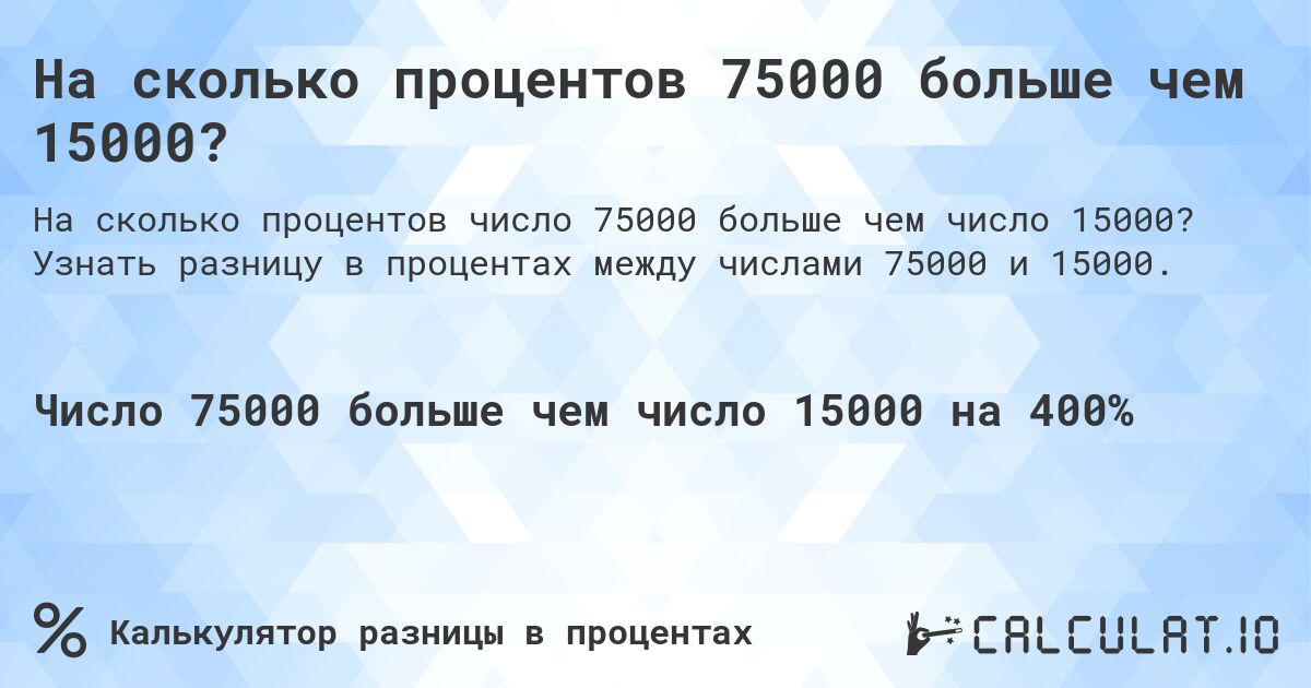 На сколько процентов 75000 больше чем 15000?. Узнать разницу в процентах между числами 75000 и 15000.