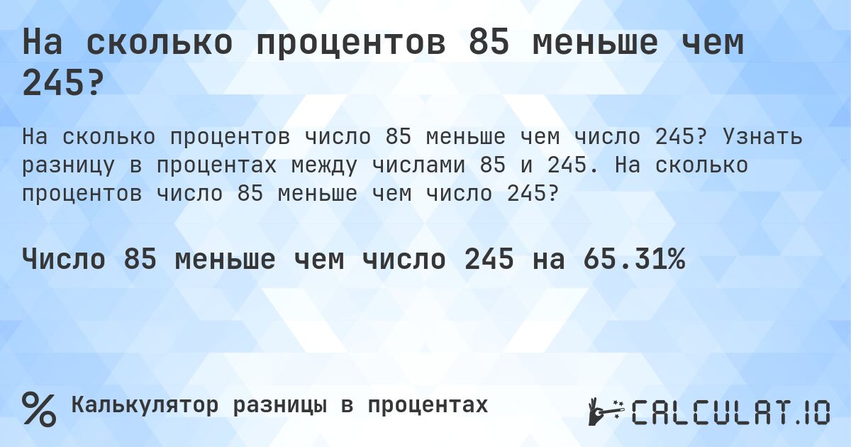 На сколько процентов 85 меньше чем 245?. Узнать разницу в процентах между числами 85 и 245. На сколько процентов число 85 меньше чем число 245?
