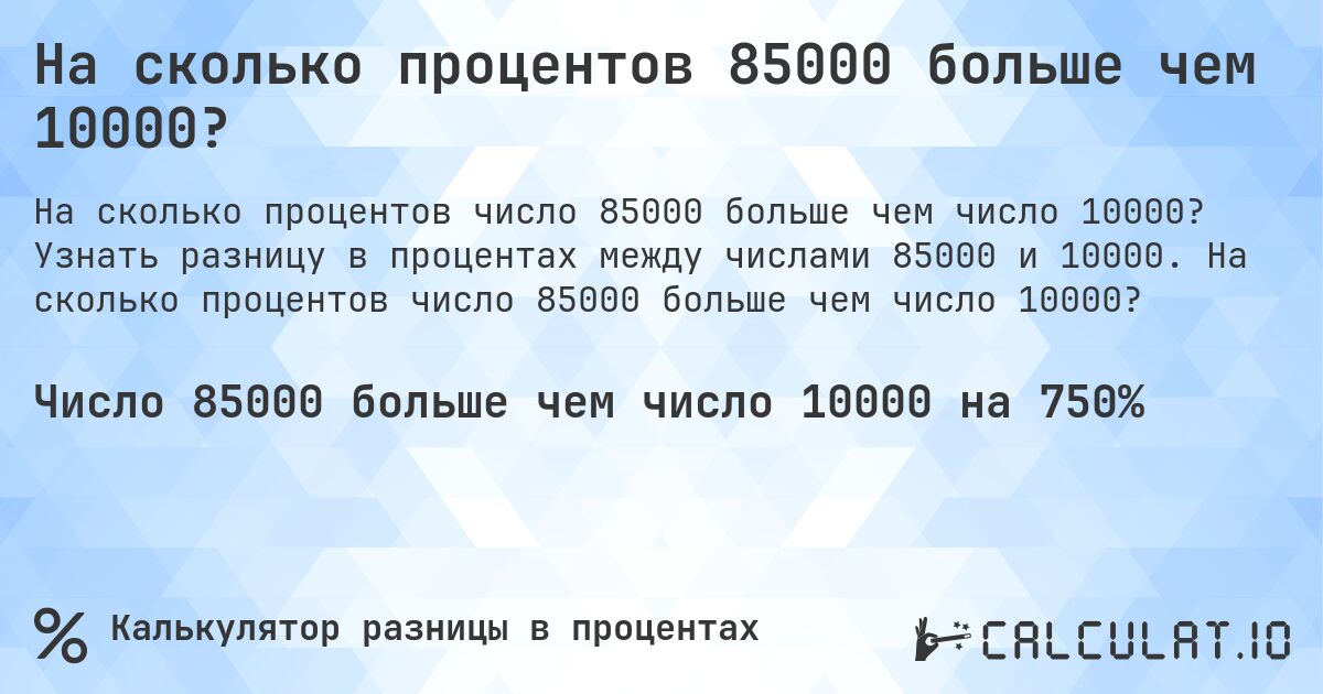 На сколько процентов 85000 больше чем 10000?. Узнать разницу в процентах между числами 85000 и 10000. На сколько процентов число 85000 больше чем число 10000?