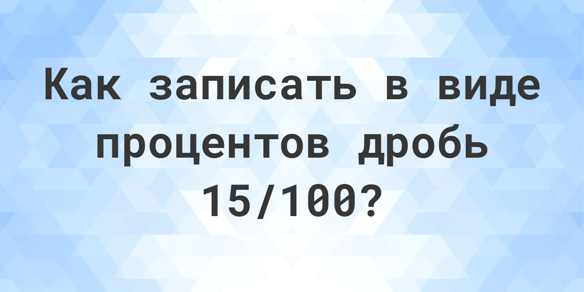 Дробь 15/100 в процентах - Calculatio